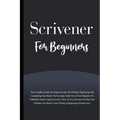 Scrivener For Beginners: The Complete Guide To Using Scrivener For Writing, Organizing And Completing Your Book (Empowering Productivity)