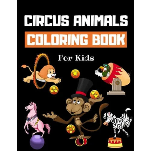 Circus Animals Coloring Book For Kids: Family Circus Colouring Book for Children 30 Pages of Cute Animals Performing Tricks & Entertaining Kids & Pare