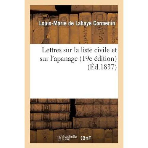 Lettres sur la liste civile et sur l'apanage suivies d'un Mot sur le pamphlet de police intitulé: : La liste civile dévoilée (19e édition)