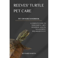 Reeves' Turtle Pet Care: A Complete Guide to Their Habitat, Diet, Ownership, Health, Management, Requirements Etc