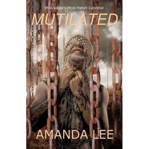 Mutilated: Mississippi's Most Hated Cannibal
