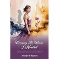 Becoming the Woman I Needed: A Journey from Silence to Strength, and the Healing Found in Becoming Whole