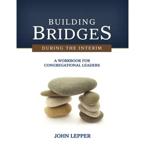 Building Bridges During the Interim: A Workbook for Congregational Leaders
