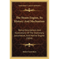 The Steam Engine, Its History And Mechanism: Being Descriptions And Illustrations Of The Stationary, Locomotive, And Marine Engine (1854)