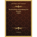 Die Rechtliche Behandlung Der Kartelle (1903)