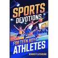 Sports Devotions for Teen Boy Athletes: 60 Daily Devotionals and Guided Prayers to Help Young Christian Guys Beat Pregame Pressure, and Build the Fait