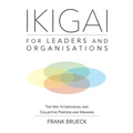 IKIGAI for Leaders and Organisations: The Way to Individual and Collective Purpose and Meaning