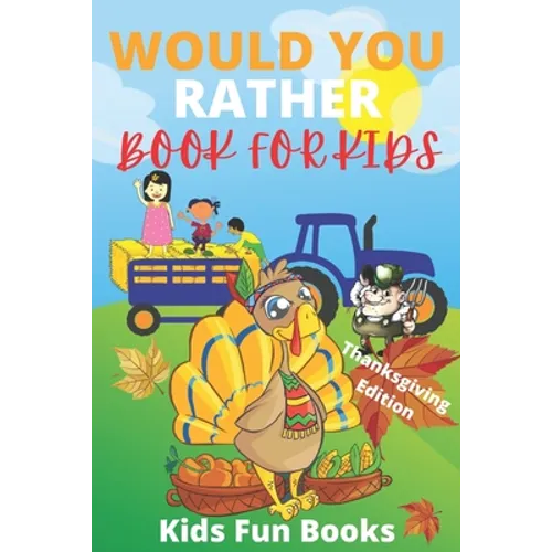 Would You Rather Book For Kids: Thanksgiving Edition - Illustrated - 100+ Interactive Silly Scenarios, Crazy Choices & Hilarious Situations To Enjoy W