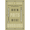 When Poets Were Warriors: Retrieving a Biblical Vision of Masculinity