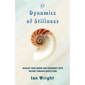 Dynamics of Stillness: Develop Your Senses And Reconnect With Nature Through Meditation