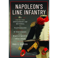 Napoleon's Line Infantry - From the Invasion of Russia to Waterloo: Uniforms and Equipment