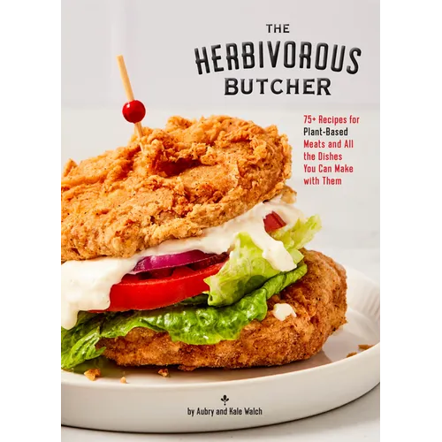 The Herbivorous Butcher Cookbook: 75+ Recipes for Plant-Based Meats and All the Dishes You Can Make with Them