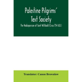 Palestine Pilgrims' Text Society; The Hodceporicon of Saint Willibald (Circa 754 A.D.)