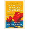 The Bridge Between Worlds: A Brief History of Connection
