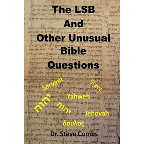 The LSB and Other Unusual Bible Questions: The Legacy Standard Bible and the Questions It Creates: Yahweh or Jehovah, Servant of Slave