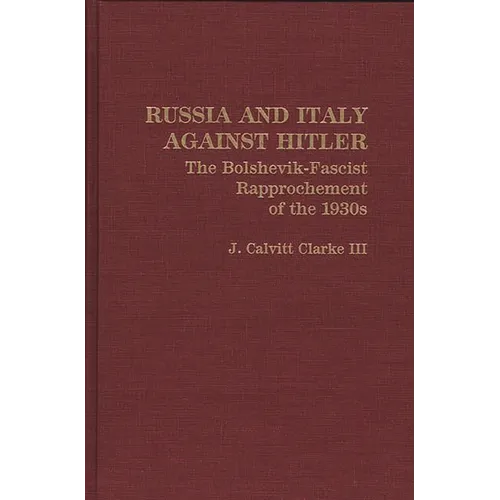 Russia and Italy Against Hitler: The Bolshevik-Fascist Rapprochement of the 1930s