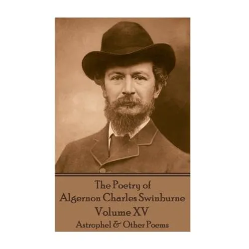 The Poetry of Algernon Charles Swinburne - Volume XV: Astrophel & Other Poems