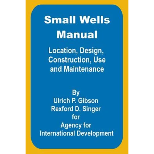 Small Wells Manual: Location, Design, Construction, Use and Maintenance