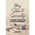 My Steps to Serenity: A Journey Through the AA Steps to Recovery
