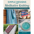 Simple Designs for Meditative Knitting: 19 Easy, Beautiful Patterns for a Mindful Experience