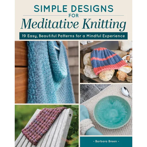 Simple Designs for Meditative Knitting: 19 Easy, Beautiful Patterns for a Mindful Experience