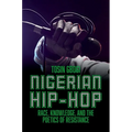 Nigerian Hip-Hop: Race, Knowledge, and the Poetics of Resistance