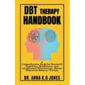 DBT Therapy Handbook: A Comprehensive Guide for Emotional Regulation, Mindfulness, and Interpersonal Effectiveness. Master Dialectical Behavior Therap