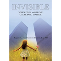 Invisible: When Fear and Shame Cause You to Hide