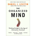 Organized Mind: Thinking Straight in the Age of Information Overload