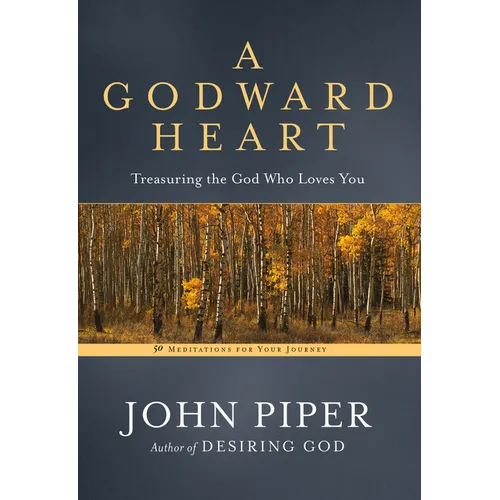 A Godward Heart: Treasuring the God Who Loves You