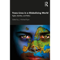 Trans Lives in a Globalizing World: Rights, Identities and Politics