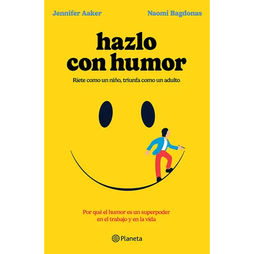 Hazlo Con Humor: Por Qué El Humor Es Un Superpoder En El Trabajo Y En La Vida / Humor, Seriously