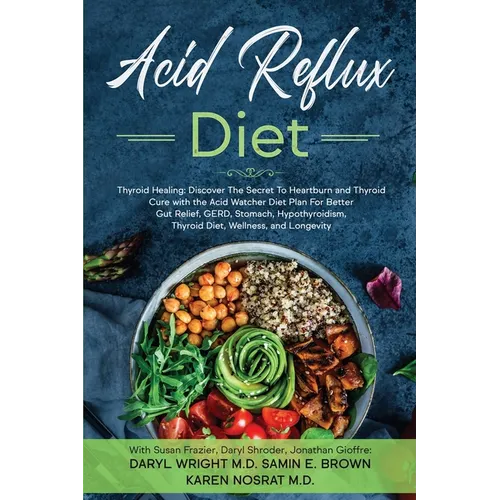 Acid Reflux Diet: Thyroid Healing: Discover The Secret To Heartburn and Thyroid Cure with the Acid Watcher Diet Plan For Better Gut Relief, GERD, Stom