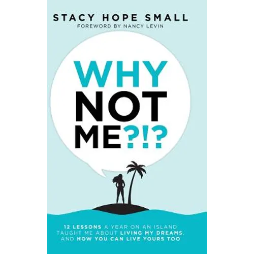Why Not Me?!?: 12 Lessons a Year on an Island Taught Me About Living My Dreams, and How You Can Live Yours Too
