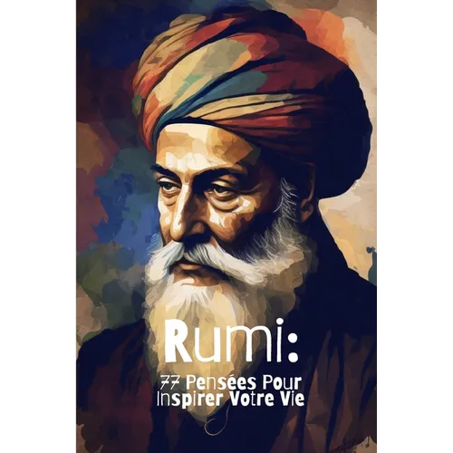 Rumi: 77 Pensées Pour Inspirer Votre Vie