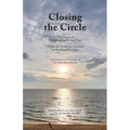 Closing the Circle: True Stories of Navigating End-of-Life Care Written for Healthcare Providers by Healthcare Providers