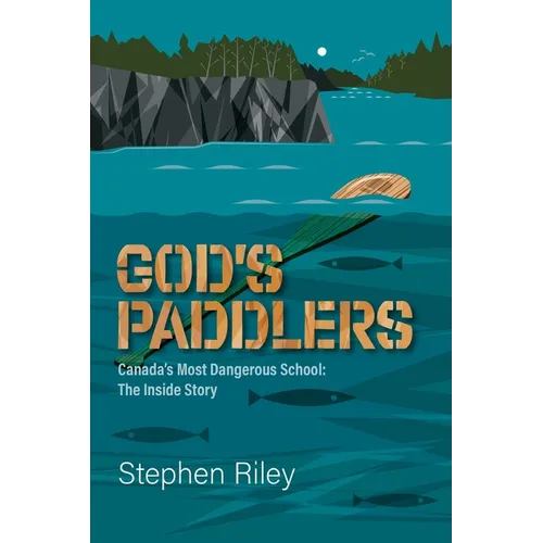God's Paddlers: Canada's Most Dangerous School: The Inside Story
