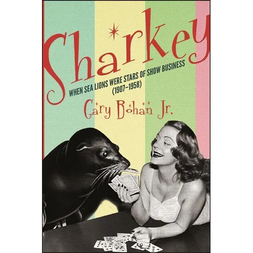 Sharkey: When Sea Lions Were Stars of Show Business (1907-1958)