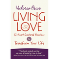 Living Love: 12 Heart-Centered Practices to Transform Your Life