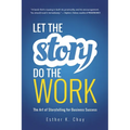 Let the Story Do the Work: The Art of Storytelling for Business Success