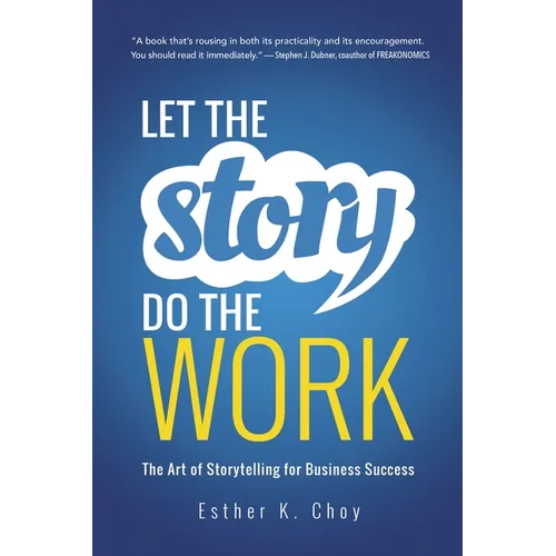 Let the Story Do the Work: The Art of Storytelling for Business Success