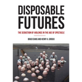 Disposable Futures: The Seduction of Violence in the Age of Spectacle