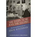 She Damn Near Ran the Studio: The Extraordinary Lives of Ida R. Koverman