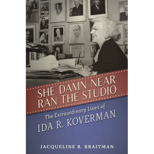 She Damn Near Ran the Studio: The Extraordinary Lives of Ida R. Koverman