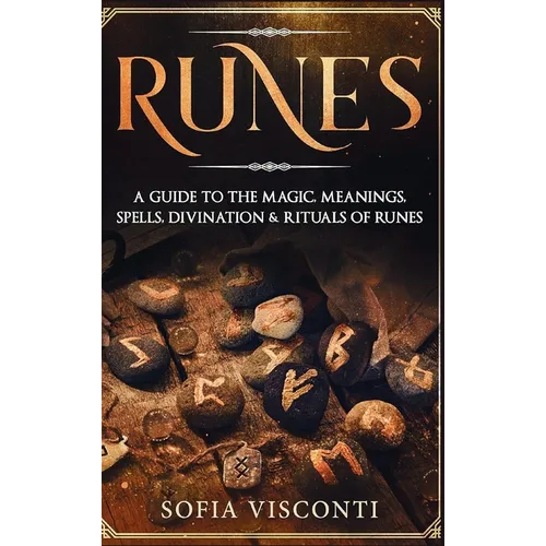 Runes: A Guide To The Magic, Meanings, Spells, Divination & Rituals Of Runes: A Guide To The Magic, Meanings, Spells, Divination & Rituals Of Runes