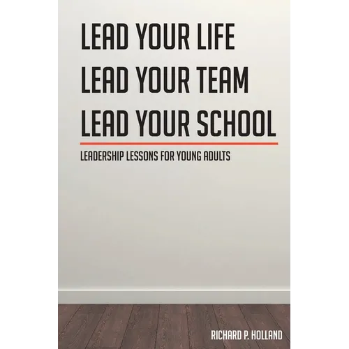 Leadership Lessons for Young Adults: Lead your Life Lead your Team Lead your School