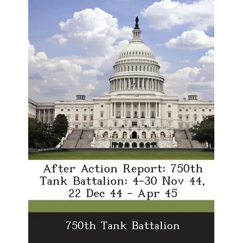 After Action Report: 750th Tank Battalion: 4-30 Nov 44, 22 Dec 44 - Apr 45