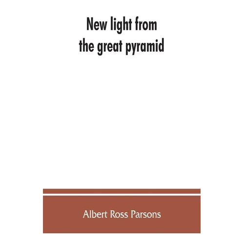 New light from the great pyramid: the astronomico-geographical system of the ancients recovered and applied to the elucidation of history, ceremony, s