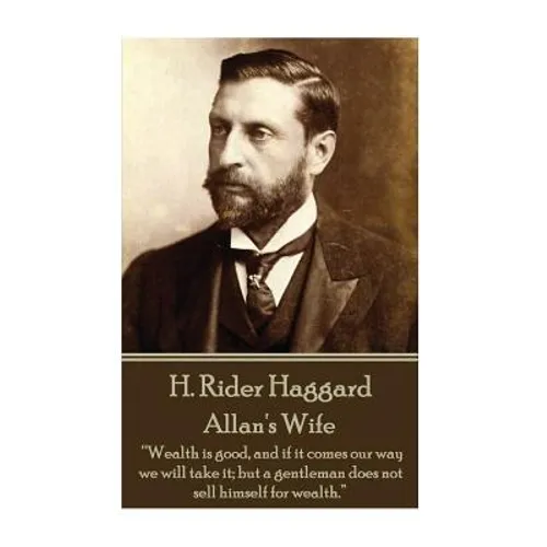 H. Rider Haggard - Allan's Wife: "Wealth is good, and if it comes our way we will take it; but a gentleman does not sell himself for wealth."