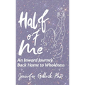 Half of Me: An Inward Journey Back Home to Wholeness